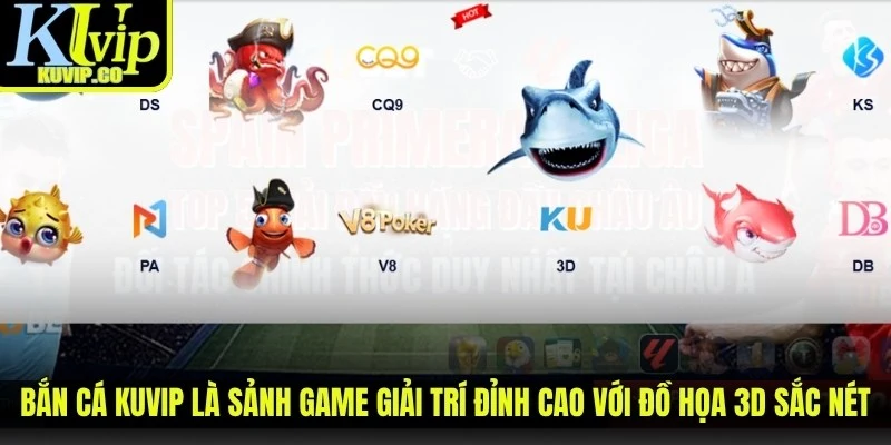 Bắn cá KUVIP là sảnh game giải trí đỉnh cao với đồ họa 3D sắc nét