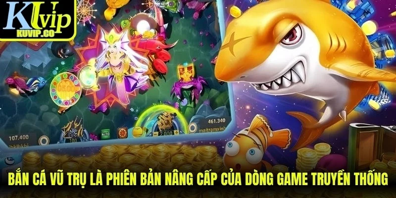 Bắn cá vũ trụ là phiên bản nâng cấp của dòng game truyền thống