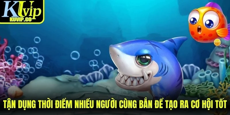 Tận dụng thời điểm nhiều người cùng bắn để tạo ra cơ hội tốt