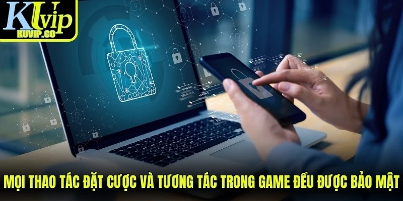 Mọi thao tác đặt cược và tương tác trong game đều được bảo mật