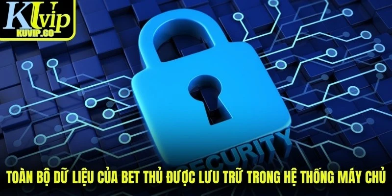 Toàn bộ dữ liệu của bet thủ được lưu trữ trong hệ thống máy chủ