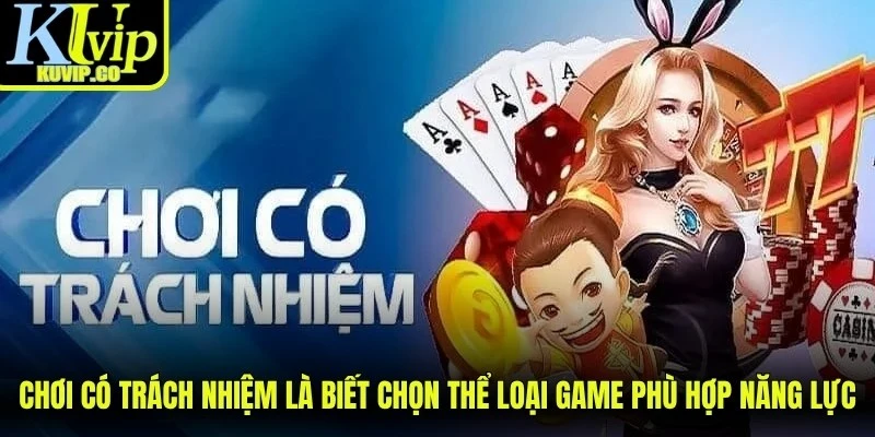 Chơi có trách nhiệm là biết chọn thể loại game phù hợp năng lực