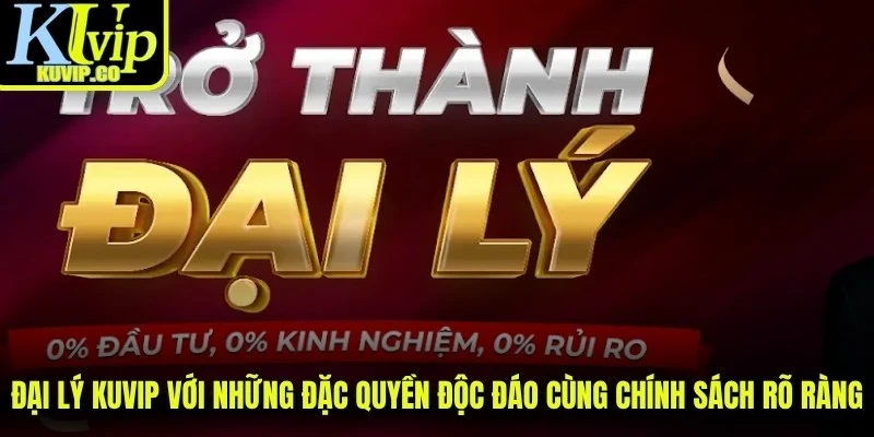 Đại lý KUVIP với những đặc quyền độc đáo cùng chính sách rõ ràng
