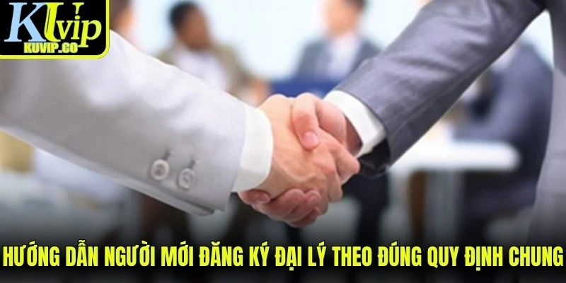 Hướng dẫn người mới đăng ký đại lý theo đúng quy định chung