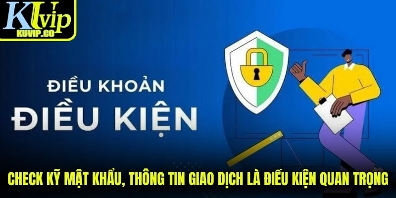 Check kỹ mật khẩu, thông tin giao dịch là điều kiện quan trọng