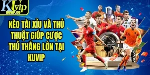 Kèo Tài Xỉu Và Thủ Thuật Giúp Cược Thủ Thắng Lớn Tại KUVIP