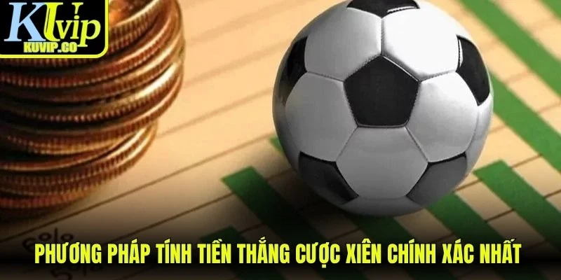 Phương pháp tính tiền thắng cược xiên chính xác nhất cho anh em