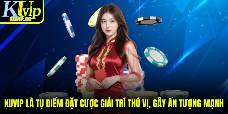 KUVIP là tụ điểm đặt cược giải trí thú vị, gây ấn tượng mạnh