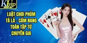 Luật Chơi Phỏm Tá Lả - Cẩm Nang Toàn Tập Từ Chuyên Gia