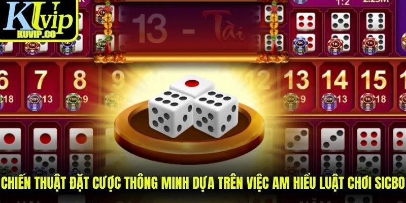 Chiến thuật đặt cược thông minh dựa trên việc am hiểu luật chơi sicbo 