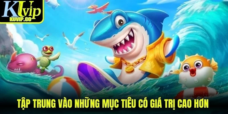 Tập trung vào những mục tiêu có giá trị cao hơn để mang lại điểm thưởng lớn