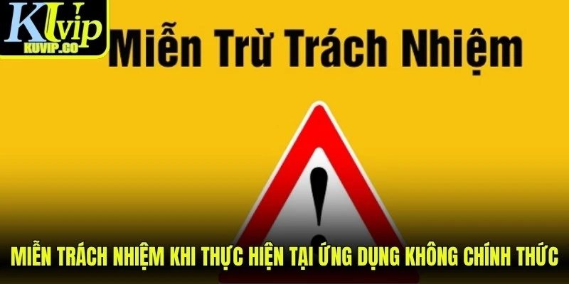 Miễn trách nhiệm khi thực hiện tại ứng dụng không chính thức 