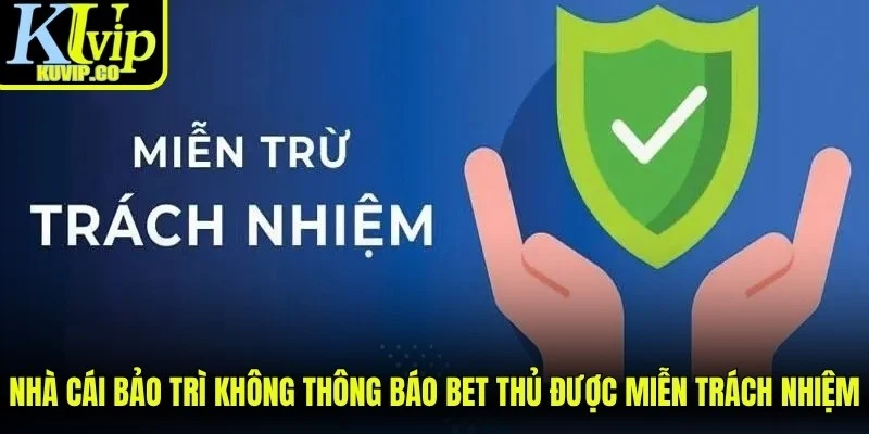 Nhà cái bảo trì không thông báo bet thủ được miễn trách nhiệm