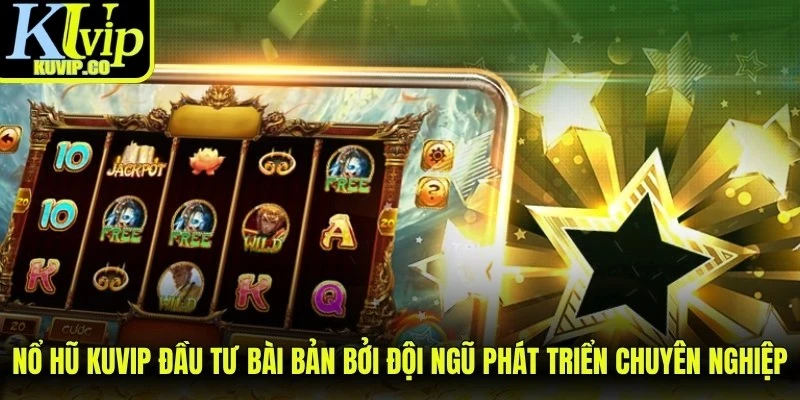 Nổ hũ KUVIP được đầu tư bài bản bởi đội ngũ phát triển chuyên nghiệp