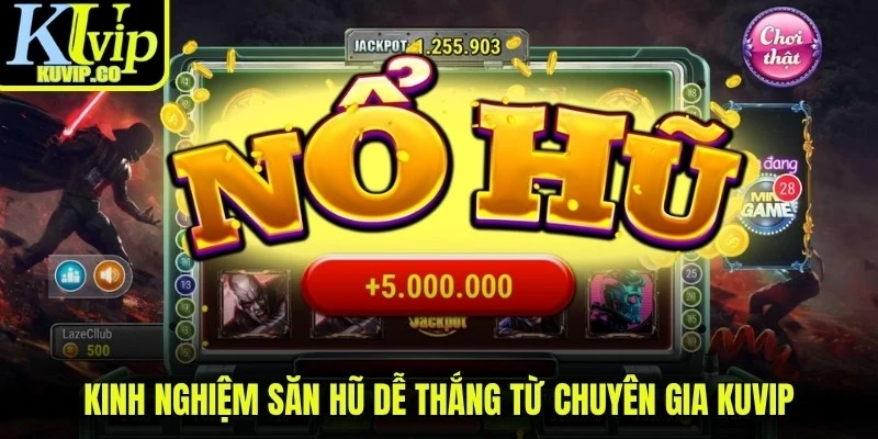 Kinh nghiệm săn hũ dễ thắng từ chuyên gia KUVIP
