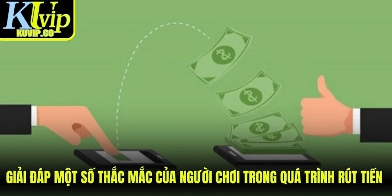 Giải đáp một số thắc mắc của người chơi trong quá trình rút tiền KUVIP