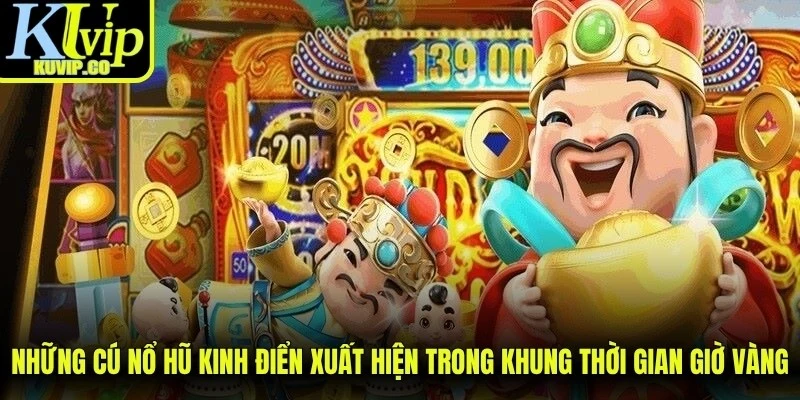 Những cú nổ hũ kinh điển thường xuất hiện trong khung thời gian giờ vàng