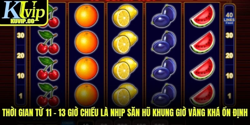 Thời gian từ 11 - 13 giờ chiều là nhịp săn hũ khung giờ vàng khá ổn định