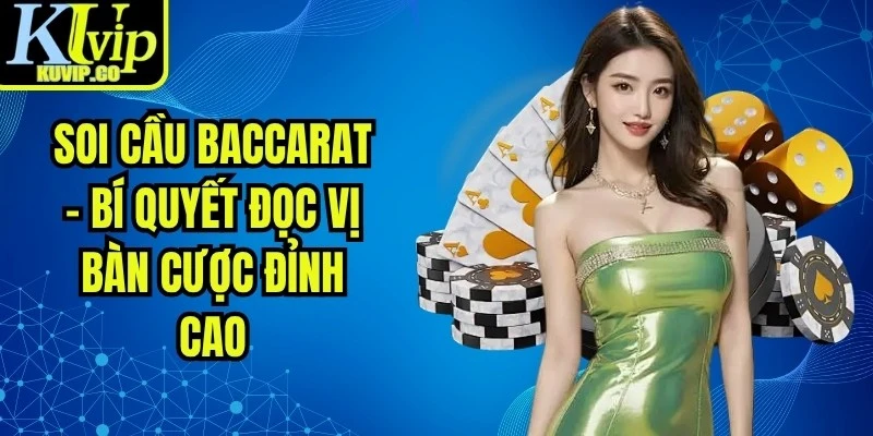 Soi Cầu Baccarat - Bí Quyết Đọc Vị Bàn Cược Đỉnh Cao