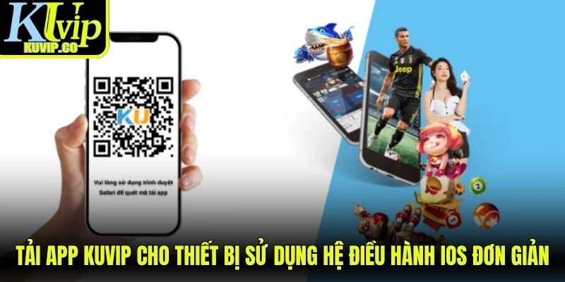 Tải app KUVIP cho thiết bị sử dụng hệ điều hành iOS đơn giản, nhanh chóng