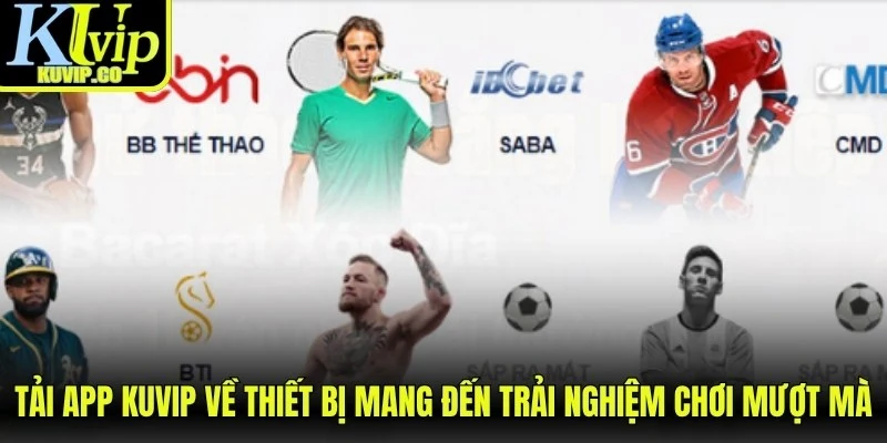 Tải app KUVIP về thiết bị mang đến trải nghiệm chơi game mượt mà
