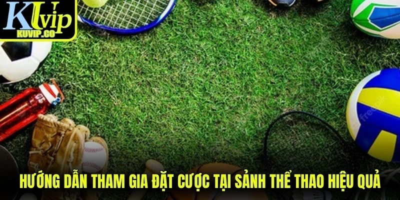 Hướng dẫn tham gia đặt cược tại sảnh thể thao hiệu quả