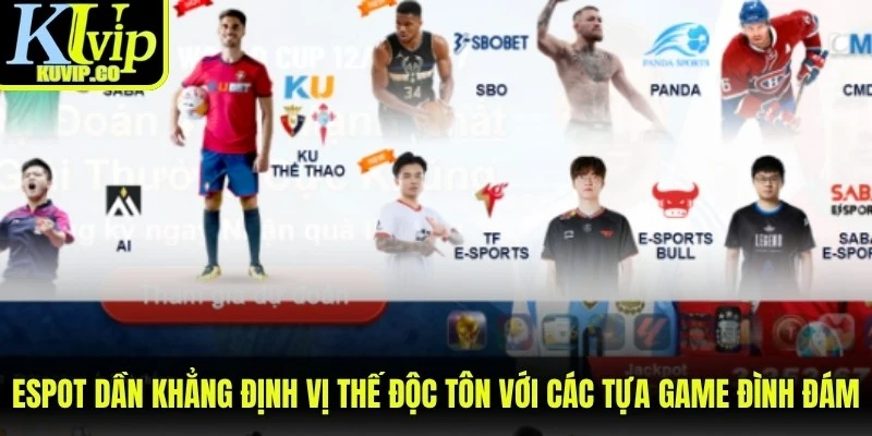 Espot đang dần khẳng định vị thế độc tôn với các tựa game đình đám