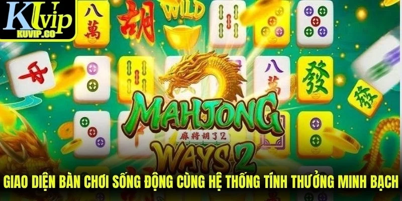 Giao diện bàn chơi sống động cùng hệ thống tính thưởng minh bạch