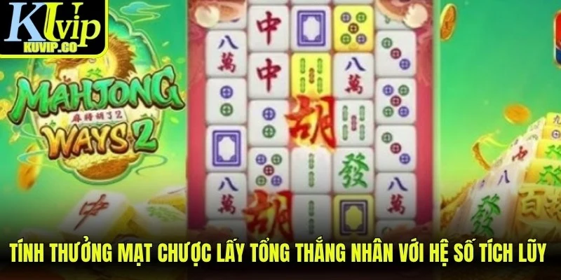 Tính thưởng mạt chược lấy tổng thắng nhân với hệ số tích lũy để trả thưởng